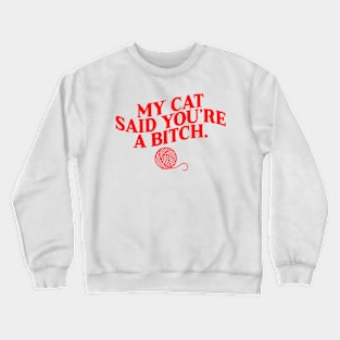 My Cat Said You're A Bitch Crewneck Sweatshirt